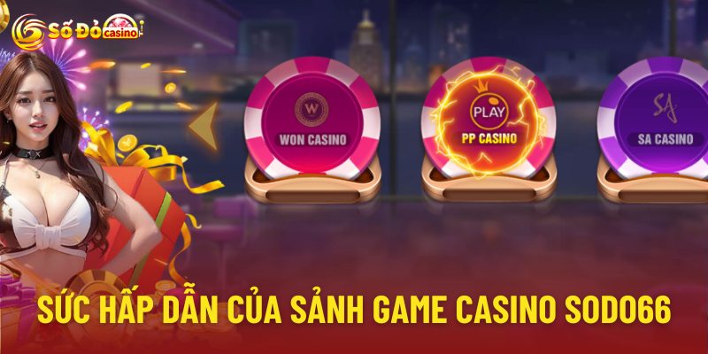 Sức hấp dẫn của sảnh game casino tại sodo66